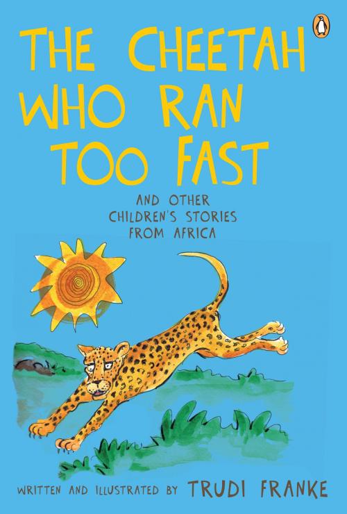 Cover of the book The Cheetah Who Ran Too Fast by Trudi Franke, Penguin Random House South Africa