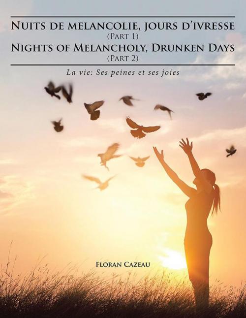 Cover of the book Nuits De Melancolie, Jours D’Ivresse (Part 1) Nights of Melancholy, Drunken Days (Part 2) by Floran Cazeau, Trafford Publishing