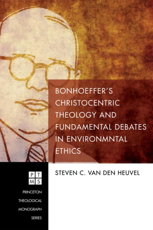 Cover of the book Bonhoeffer’s Christocentric Theology and Fundamental Debates in Environmental Ethics by Steven C. van den Heuvel, Wipf and Stock Publishers
