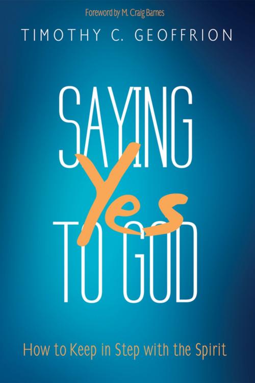 Cover of the book Saying Yes to God by Timothy C. Geoffrion, Wipf and Stock Publishers