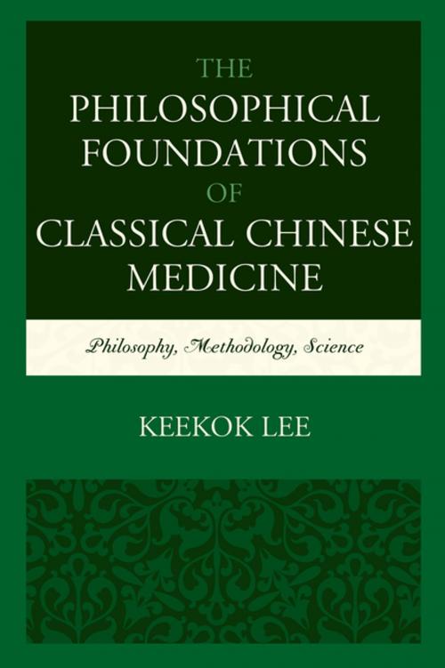 Cover of the book The Philosophical Foundations of Classical Chinese Medicine by Keekok Lee, Lexington Books