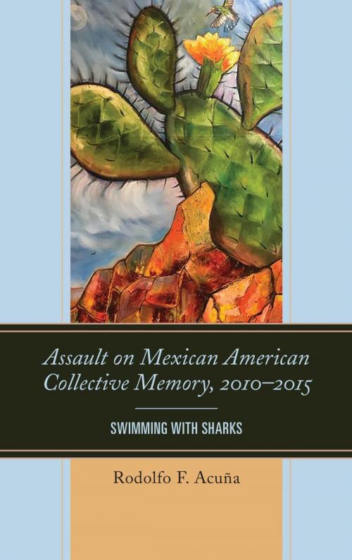 Cover of the book Assault on Mexican American Collective Memory, 2010–2015 by Rodolfo F. Acuña, Professor Emeritus, Lexington Books
