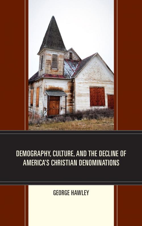Cover of the book Demography, Culture, and the Decline of America’s Christian Denominations by George Hawley, Lexington Books