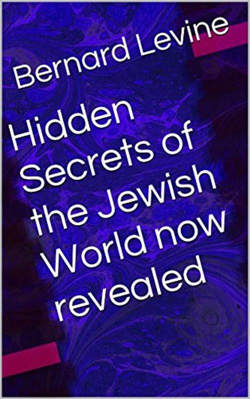 Cover of the book Hidden Secrets of the Jewish World now revealed by Bernard Levine, Bernard Levine