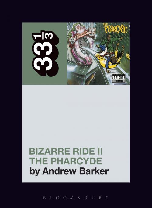 Cover of the book The Pharcyde's Bizarre Ride II the Pharcyde by Andrew Barker, Bloomsbury Publishing