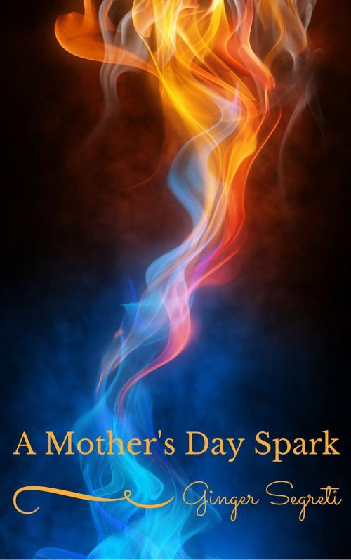 Cover of the book A Mother's Day Spark by Ginger Segreti, Excessica