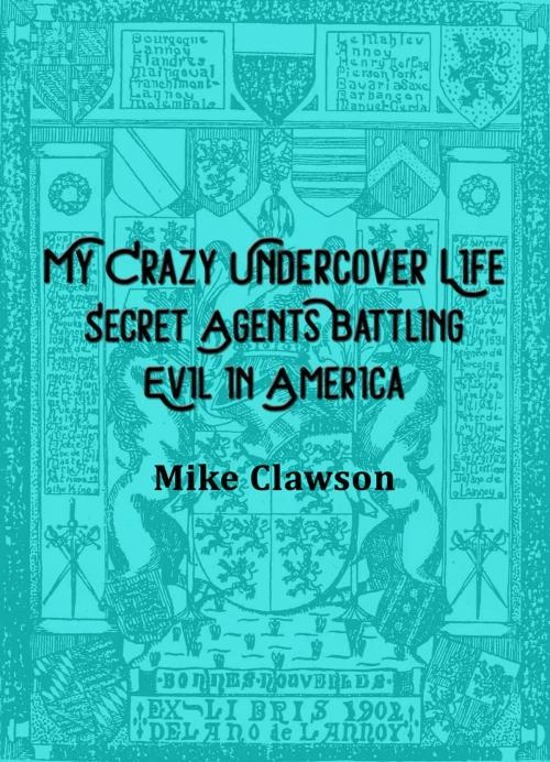 Cover of the book My Crazy Undercover Life by Mike Clawson, First Edition Design Publishing