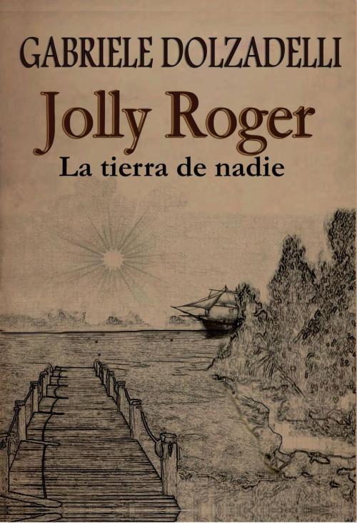 Cover of the book Jolly Roger - La tierra de nadie - Volumen I by Gabriele Dolzadelli, Gabriele Dolzadelli