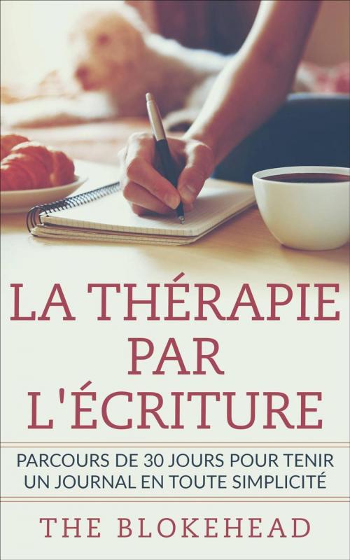 Cover of the book La thérapie par l'écriture - Parcours de 30 jours pour tenir un journal en toute simplicité by The Blokehead, Babelcube Inc.