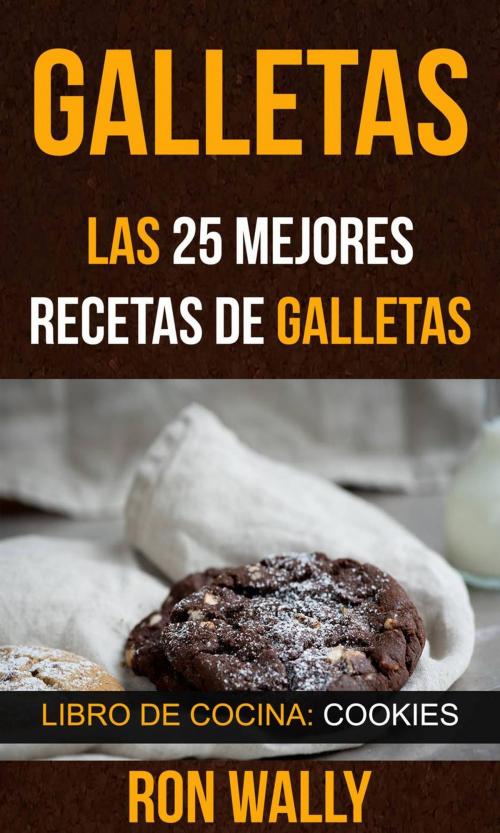 Cover of the book Galletas: Las 25 mejores recetas de galletas (Libro de cocina: Cookies) by Ron Wally, Ron Wally