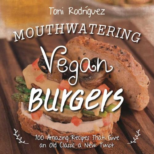 Cover of the book Mouthwatering Vegan Burgers by Becky Lawton, Toni Rodríguez, Skyhorse