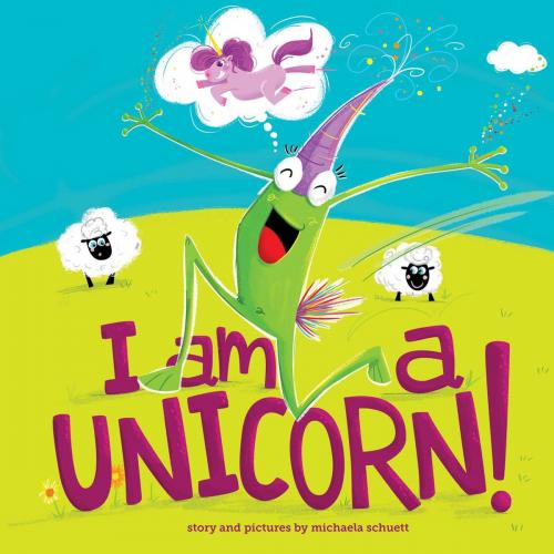 Cover of the book I Am a Unicorn! by Michaela Schuett, Sky Pony