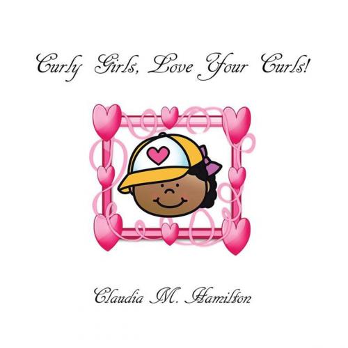 Cover of the book Curly Girls, Love Your Curls! by Claudia M. Hamilton, WestBow Press