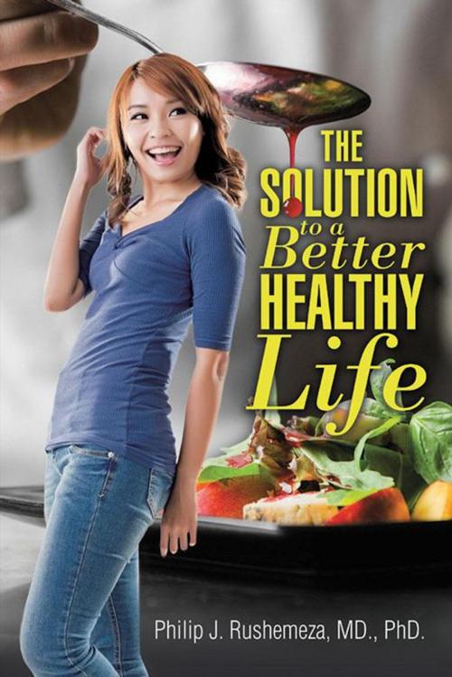 Cover of the book The Solution to a Better Healthy Life by Philip J. Rushemeza, WestBow Press