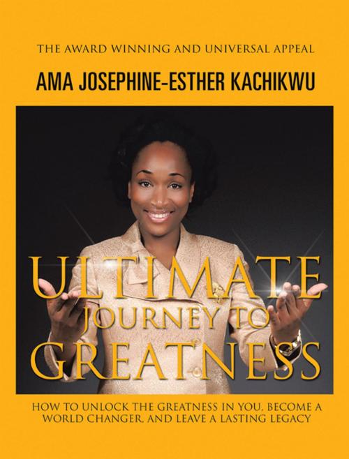 Cover of the book Ultimate Journey to Greatness by Ama Josephine-Esther Kachikwu, Xlibris UK