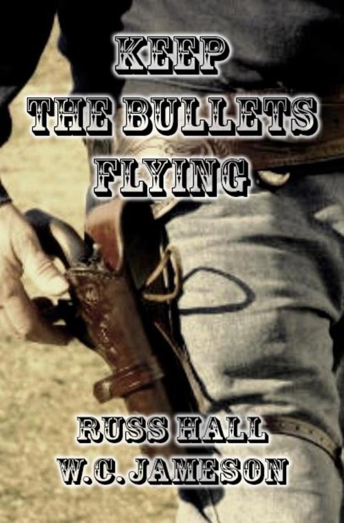Cover of the book Keep the Bullets Flying by W.C. Jameson, Russ Hall, Renegade Rhino Press