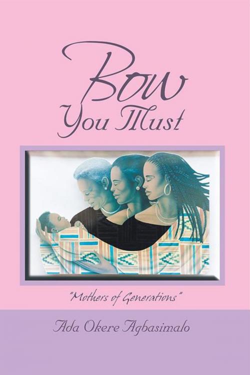 Cover of the book Bow You Must by Ada Okere Agbasimalo, AuthorHouse UK