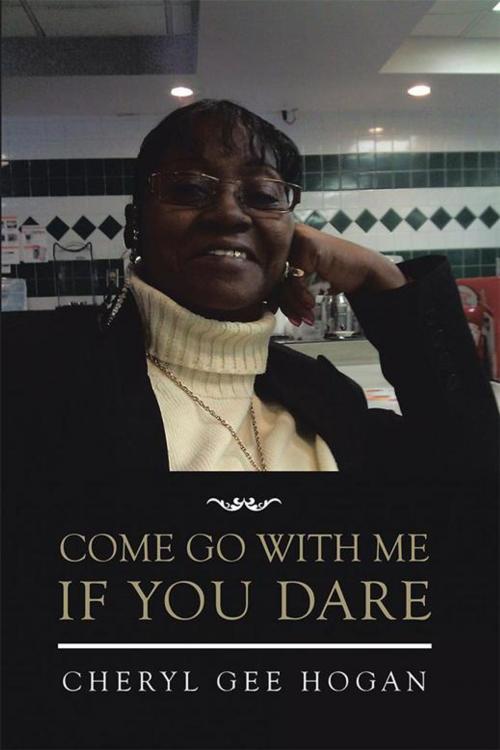 Cover of the book Come Go with Me If You Dare by Cheryl Gee Hogan, AuthorHouse