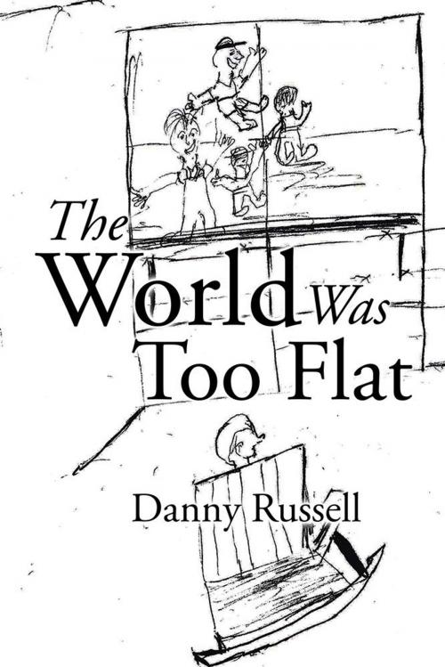 Cover of the book The World Was Too Flat by Danny Russell, AuthorHouse