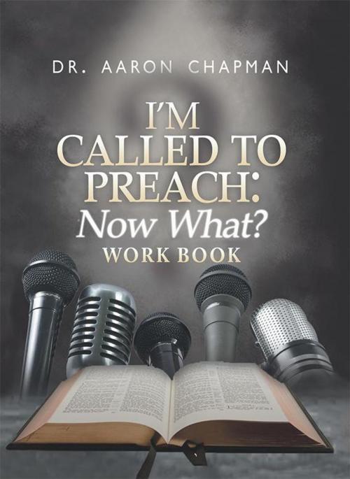 Cover of the book I'm Called to Preach Now What? Work Book by Dr. Aaron Chapman, AuthorHouse