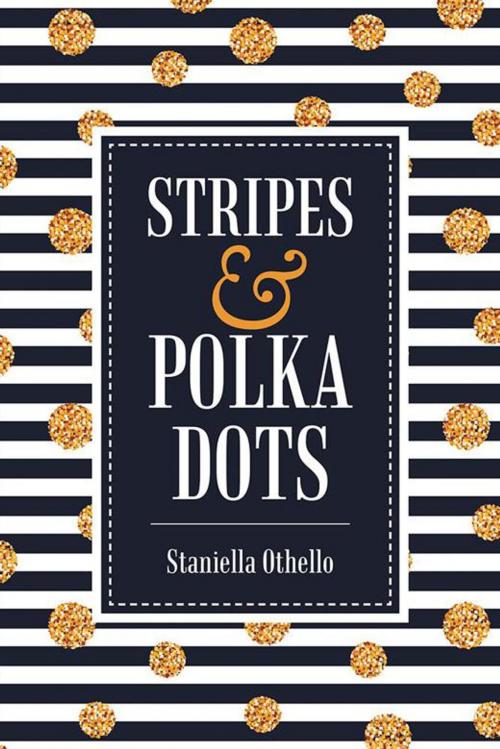 Cover of the book Stripes & Polka Dots by Staniella Othello, AuthorHouse