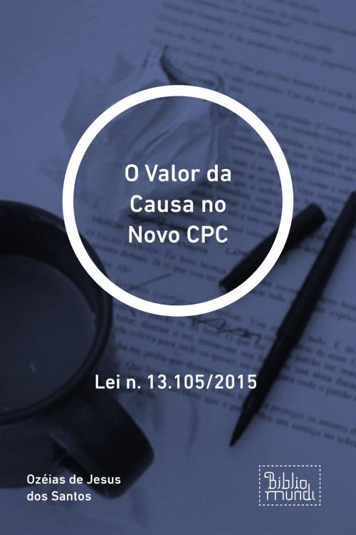 Cover of the book O Valor da Causa no Novo CPC by Ozéias de Jesus dos Santos, Bibliomundi