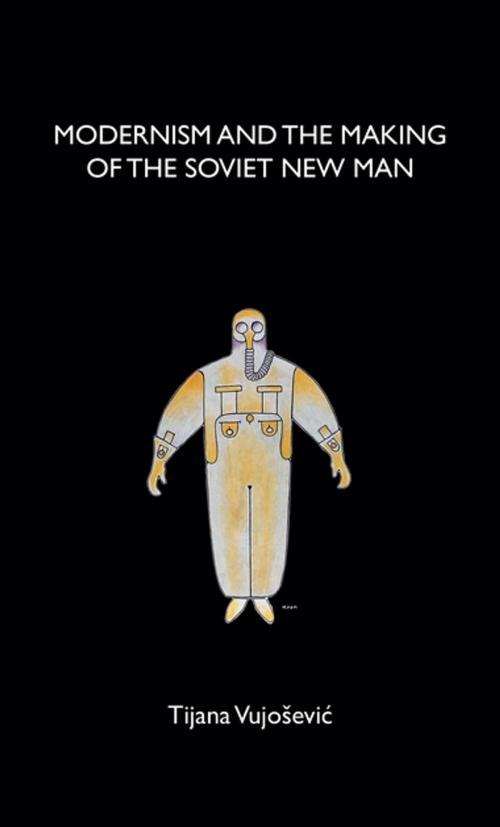 Cover of the book Modernism and the making of the Soviet New Man by Tijana Tijana Vujoševic, Manchester University Press