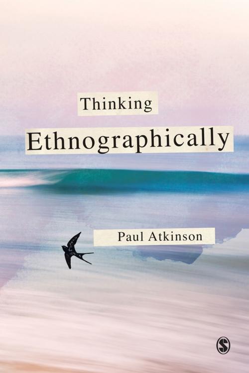 Cover of the book Thinking Ethnographically by Paul Anthony Atkinson, SAGE Publications