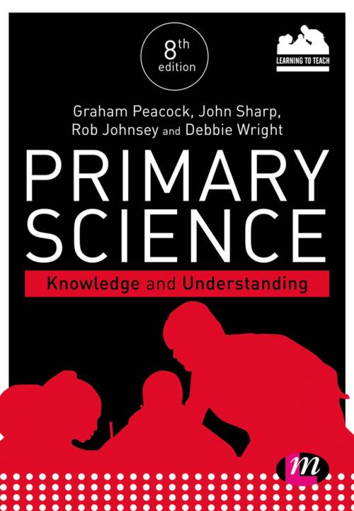 Cover of the book Primary Science: Knowledge and Understanding by Mr Graham A Peacock, Professor John Sharp, Mr Rob Johnsey, Debbie Wright, Keira Sewell, SAGE Publications