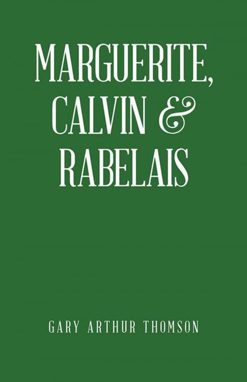 Cover of the book Marguerite, Calvin & Rabelais by Gary Arthur Thomson, iUniverse