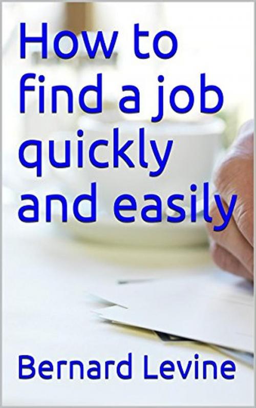 Cover of the book How to Find a Job Quickly and Easily by Bernard Levine, Bernard Levine