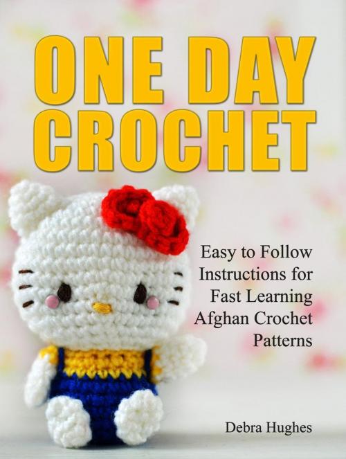 Cover of the book One Day Crochet: Easy to Follow Instructions for Fast Learning Afghan Crochet Patterns by Debra Hughes, JVzon Studio