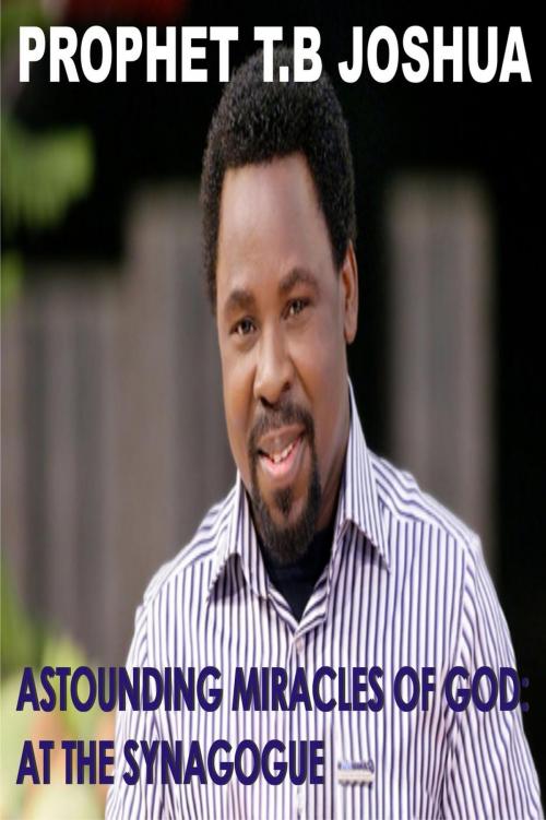 Cover of the book Astounding Miracles of God: At The Synagogue by Prophet T.B Joshua, Redemption Press