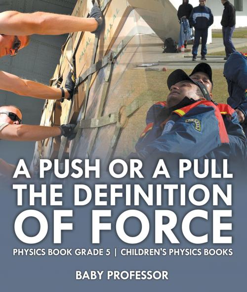 Cover of the book A Push or A Pull - The Definition of Force - Physics Book Grade 5 | Children's Physics Books by Baby Professor, Speedy Publishing LLC