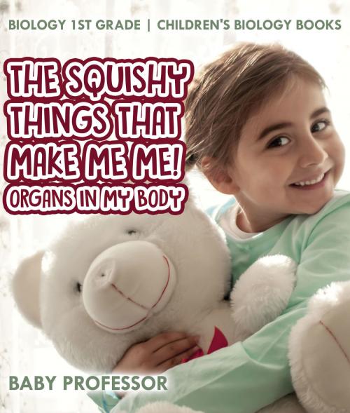 Cover of the book The Squishy Things That Make Me Me! Organs in My Body - Biology 1st Grade | Children's Biology Books by Baby Professor, Speedy Publishing LLC
