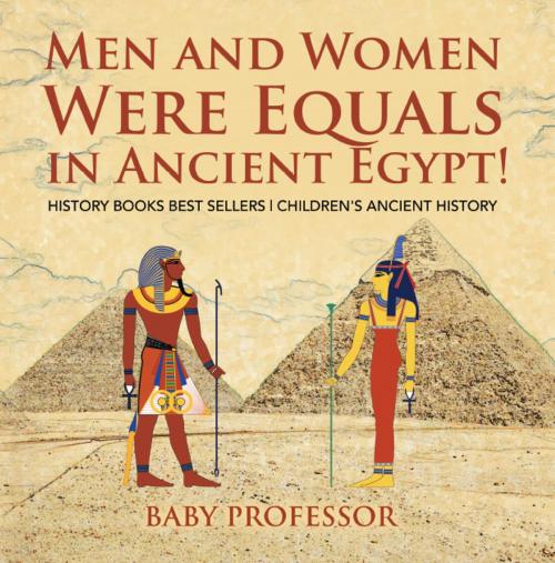 Cover of the book Men and Women Were Equals in Ancient Egypt! History Books Best Sellers | Children's Ancient History by Baby Professor, Speedy Publishing LLC