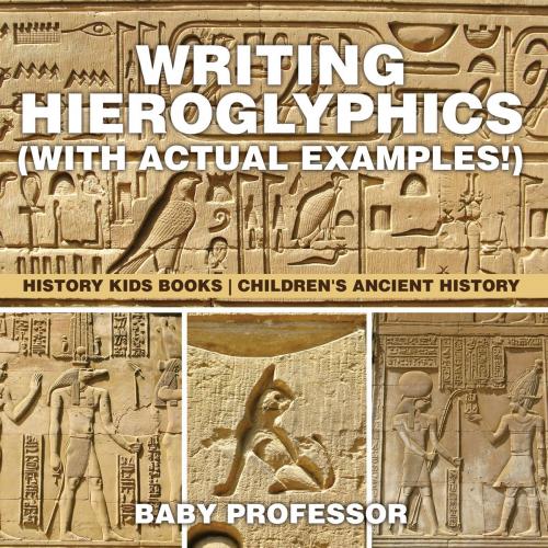 Cover of the book Writing Hieroglyphics (with Actual Examples!) : History Kids Books | Children's Ancient History by Baby Professor, Speedy Publishing LLC