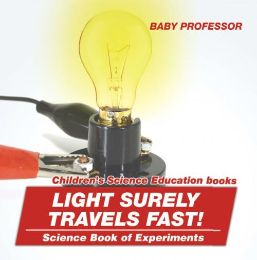 Cover of the book Light Surely Travels Fast! Science Book of Experiments | Children's Science Education books by Baby Professor, Speedy Publishing LLC