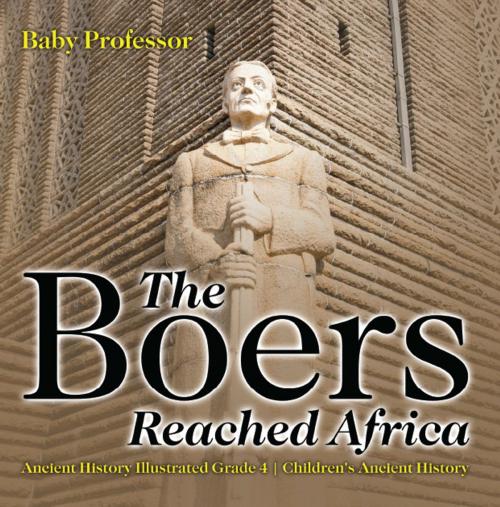 Cover of the book The Boers Reached Africa - Ancient History Illustrated Grade 4 | Children's Ancient History by Baby Professor, Speedy Publishing LLC