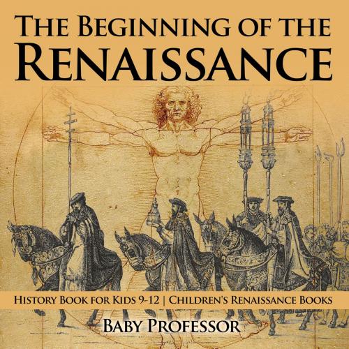 Cover of the book The Beginning of the Renaissance - History Book for Kids 9-12 | Children's Renaissance Books by Baby Professor, Speedy Publishing LLC