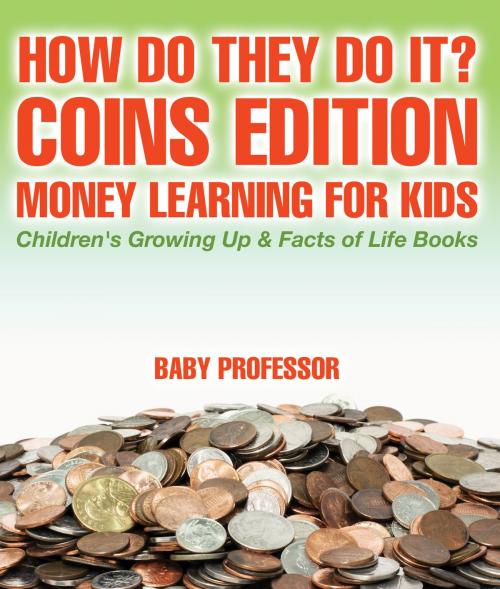 Cover of the book How Do They Do It? Coins Edition - Money Learning for Kids | Children's Growing Up & Facts of Life Books by Baby Professor, Speedy Publishing LLC