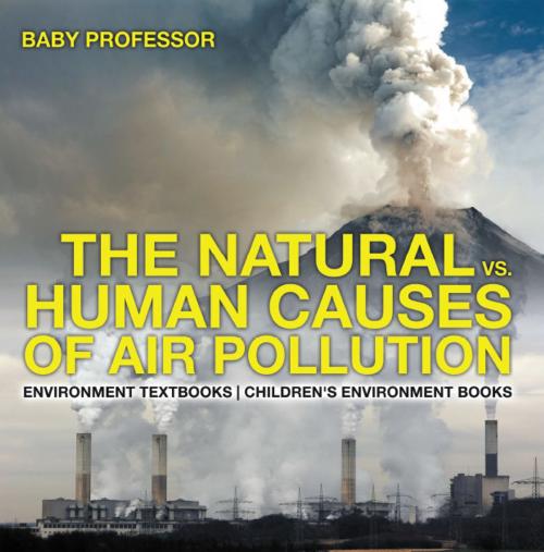 Cover of the book The Natural vs. Human Causes of Air Pollution : Environment Textbooks | Children's Environment Books by Baby Professor, Speedy Publishing LLC