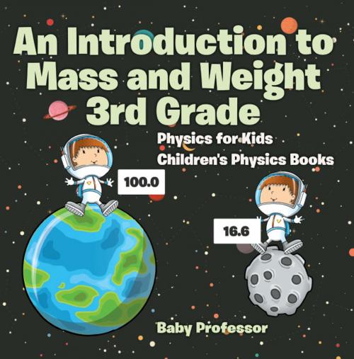 Cover of the book An Introduction to Mass and Weight 3rd Grade : Physics for Kids | Children's Physics Books by Baby Professor, Speedy Publishing LLC