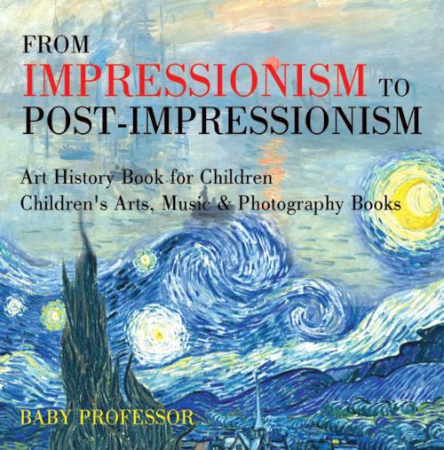Cover of the book From Impressionism to Post-Impressionism - Art History Book for Children | Children's Arts, Music & Photography Books by Baby Professor, Speedy Publishing LLC