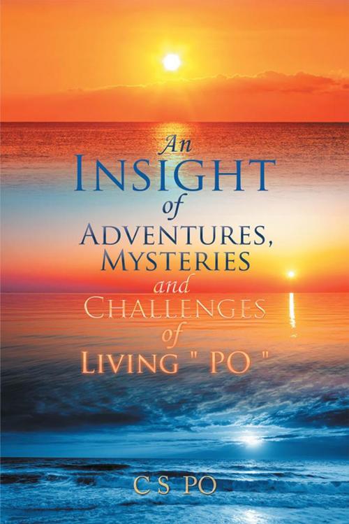 Cover of the book An Insight of Adventures, Mysteries and Challenges of Living “Po” by C S PO, Xlibris AU