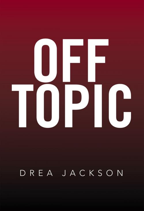 Cover of the book Off Topic by Drea Jackson, Xlibris US