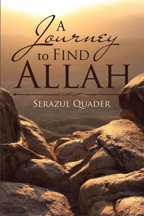 Cover of the book A Journey to Find Allah by Serazul Quader, Xlibris US
