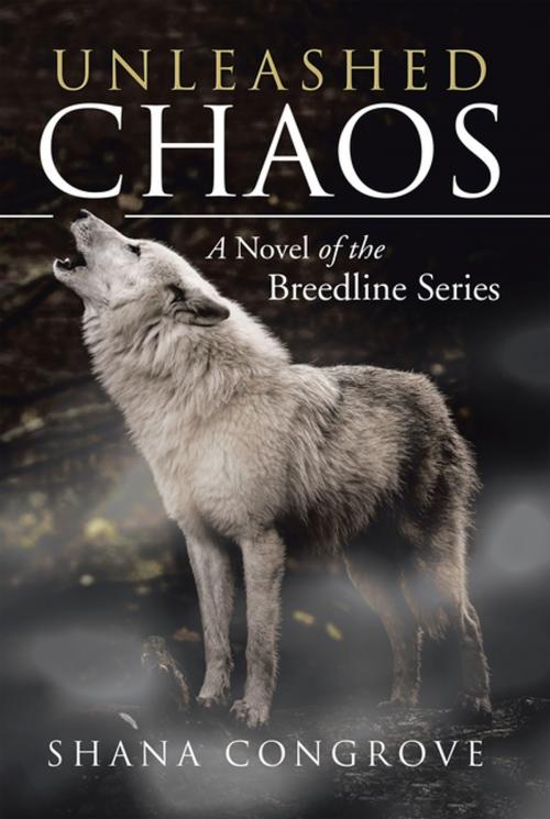 Cover of the book Unleashed Chaos by Shana Congrove, Xlibris US