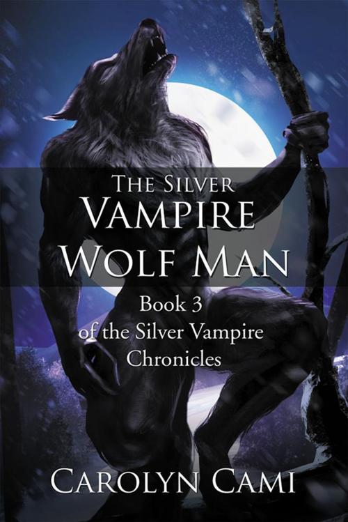 Cover of the book The Silver Vampire—Wolf Man by Carolyn Cami, Xlibris US