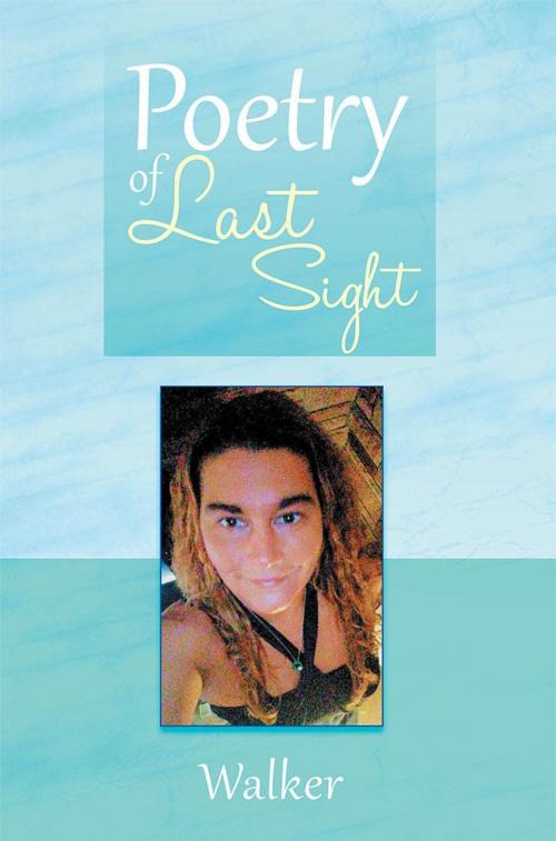 Cover of the book Poetry of Last Sight by Walker, Xlibris US